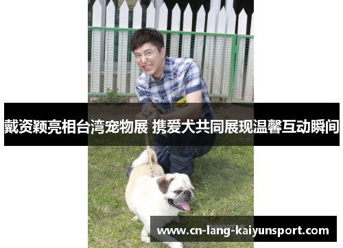 戴资颖亮相台湾宠物展 携爱犬共同展现温馨互动瞬间