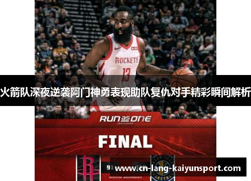 火箭队深夜逆袭阿门神勇表现助队复仇对手精彩瞬间解析