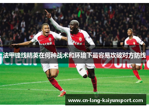 法甲锋线精英在何种战术和环境下最容易攻破对方防线