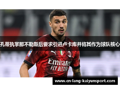 孔蒂执掌那不勒斯后要求引进卢卡库并将其作为球队核心