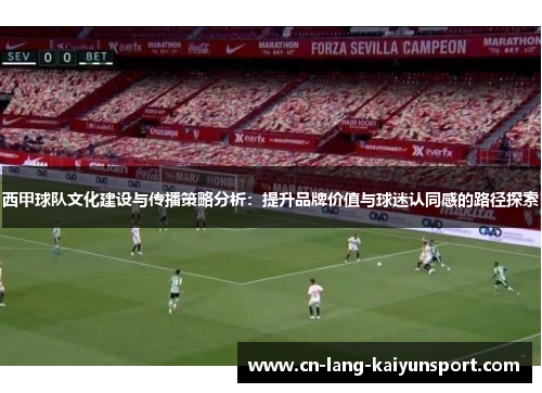 西甲球队文化建设与传播策略分析：提升品牌价值与球迷认同感的路径探索